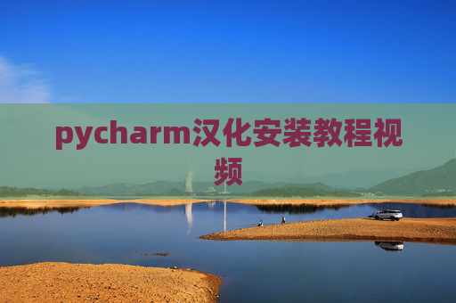 pycharm汉化安装教程视频 pycharm汉化安装教程视频